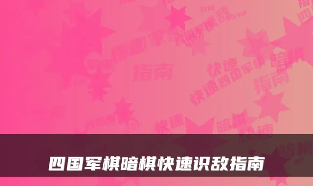 四国军棋暗棋快速识敌指南