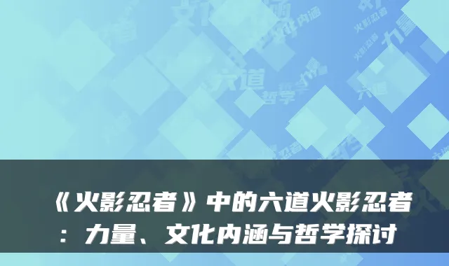 《火影忍者》中的六道火影忍者：力量、文化内涵与哲学探讨