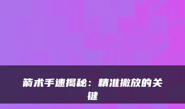 箭术手速揭秘：精准撒放的关键