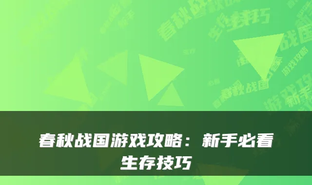 春秋战国游戏攻略：新手必看生存技巧