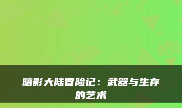 暗影大陆冒险记:武器与生存的艺术