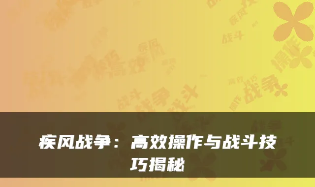疾风战争：高效操作与战斗技巧揭秘