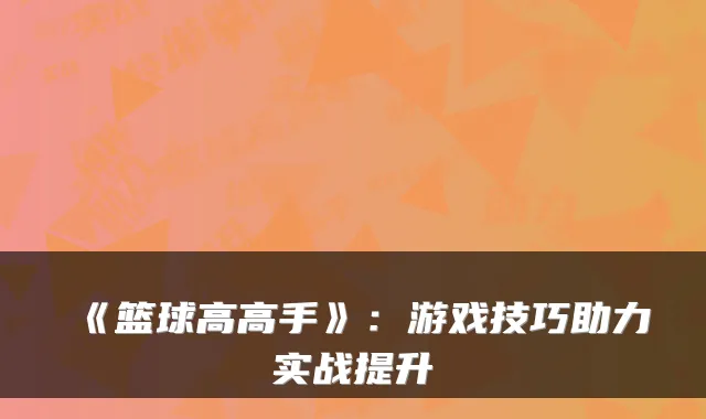 《篮球高高手》：游戏技巧助力实战提升