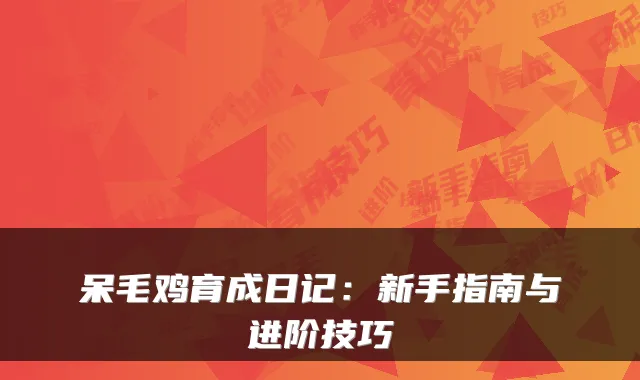 呆毛鸡育成日记：新手指南与进阶技巧