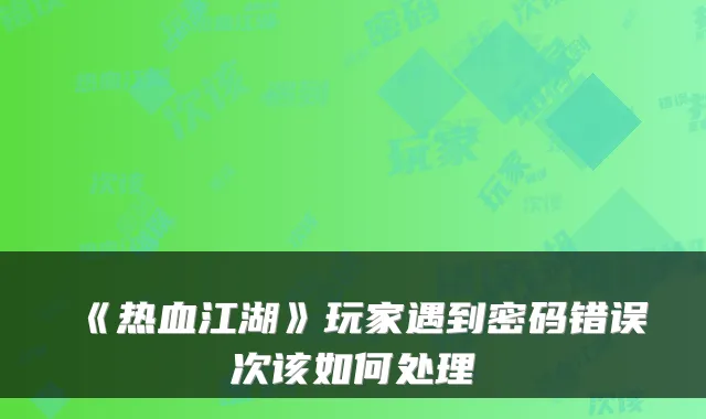 《热血江湖》玩家遇到密码错误次该如何处理