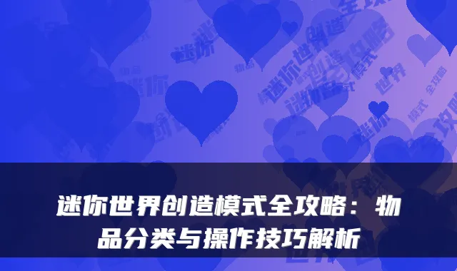 迷你世界创造模式全攻略：物品分类与操作技巧解析