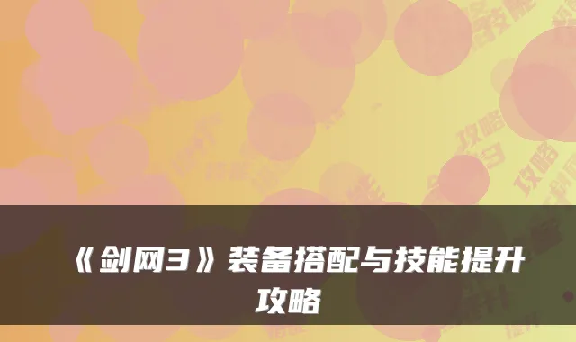 《剑网3》装备搭配与技能提升攻略