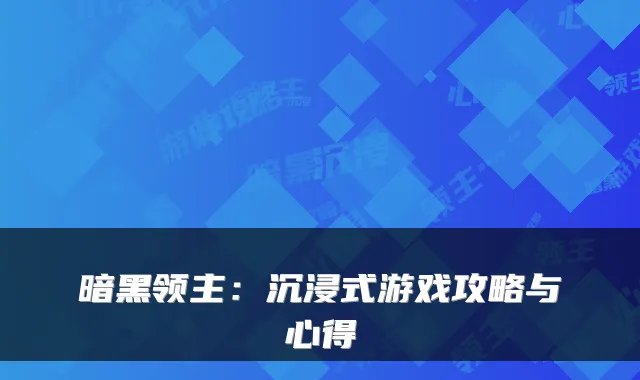 暗黑领主：沉浸式游戏攻略与心得