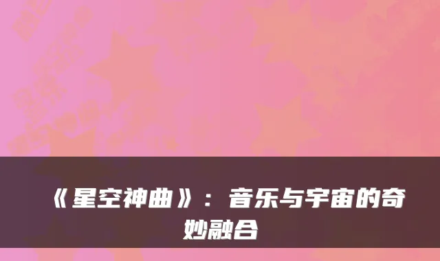 《星空神曲》：音乐与宇宙的奇妙融合