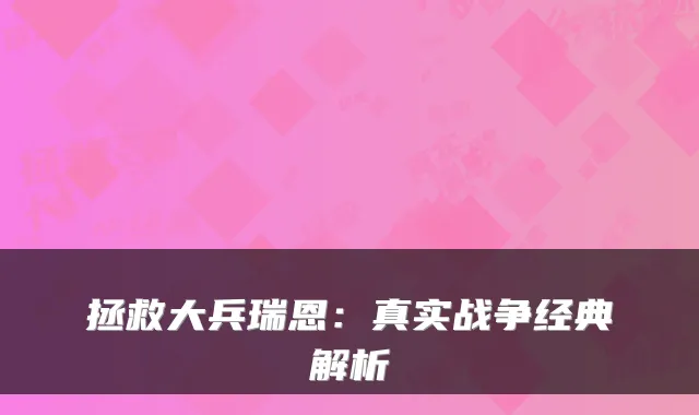 拯救大兵瑞恩:真实战争经典解析