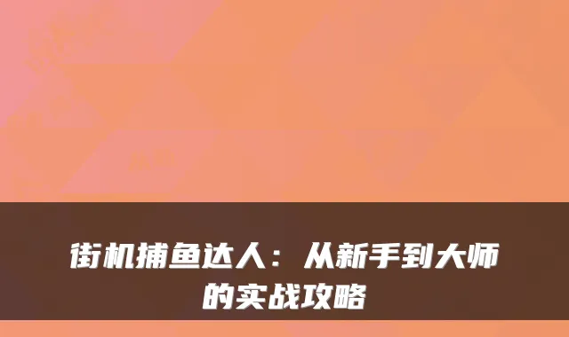 街机捕鱼达人：从新手到大师的实战攻略