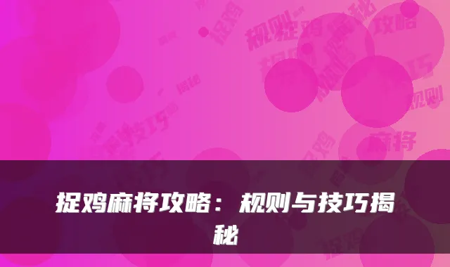 捉鸡麻将攻略：规则与技巧揭秘