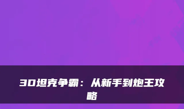 3D坦克争霸：从新手到炮王攻略