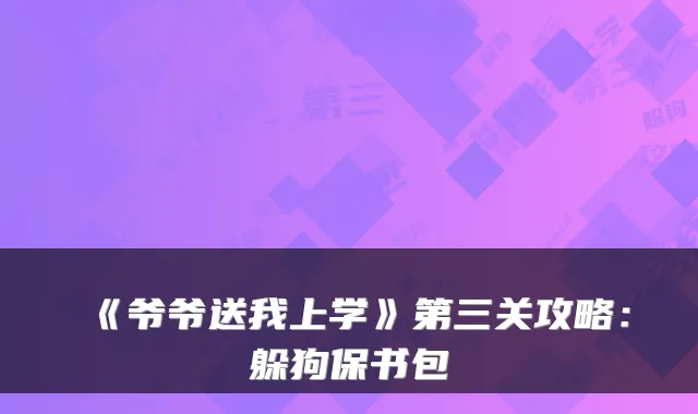 《爷爷送我上学》第三关攻略：躲狗保书包
