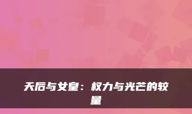 天后与女皇：权力与光芒的较量
