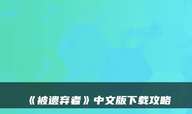 《被遗弃者》中文版下载攻略