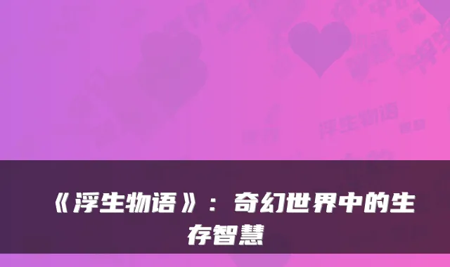 《浮生物语》:奇幻世界中的生存智慧