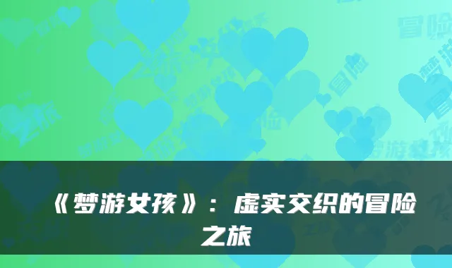 《梦游女孩》:虚实交织的冒险之旅