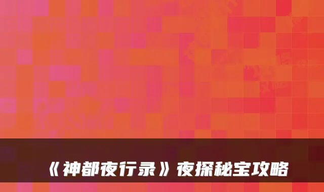 《神都夜行录》夜探秘宝攻略