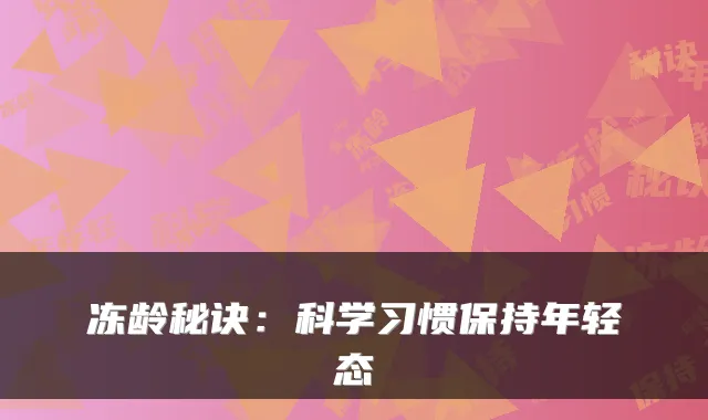 冻龄秘诀：科学习惯保持年轻态