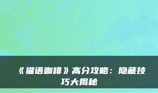 《猫语咖啡》高分攻略：隐藏技巧大揭秘