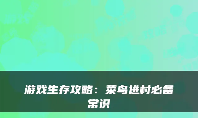 游戏生存攻略：菜鸟进村必备常识