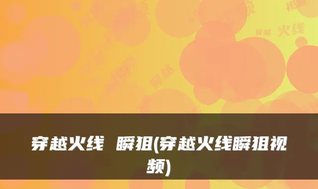 穿越火线 瞬狙(穿越火线瞬狙视频)