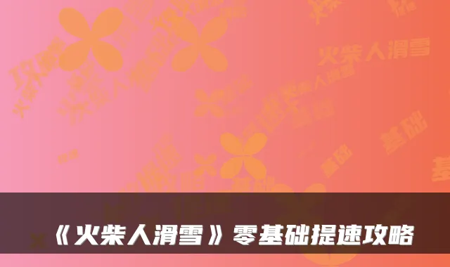 《火柴人滑雪》零基础提速攻略