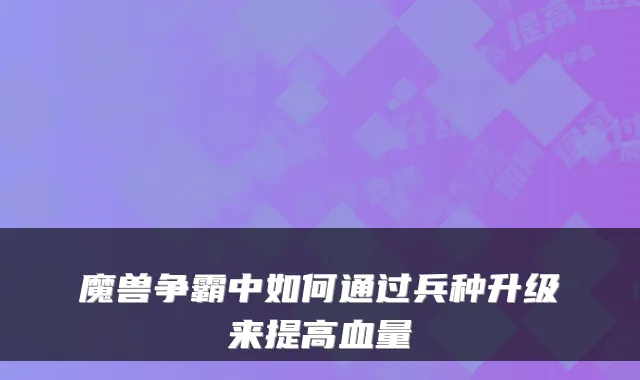 魔兽争霸中如何通过兵种升级来提高血量