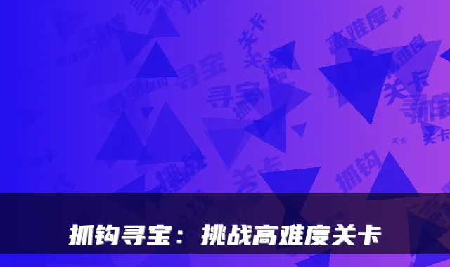 抓钩寻宝：挑战高难度关卡
