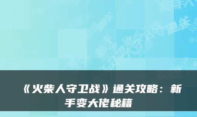《火柴人守卫战》通关攻略:新手变大佬秘籍