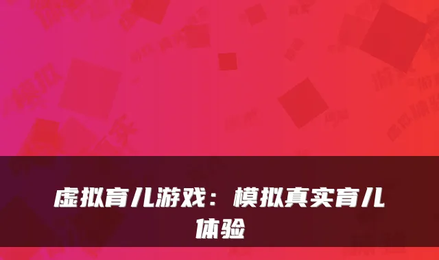 虚拟育儿游戏：模拟真实育儿体验