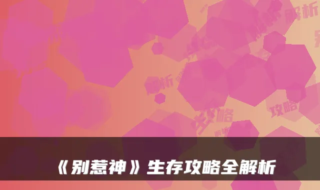 《别惹神》生存攻略全解析