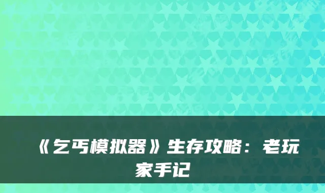 《乞丐模拟器》生存攻略：老玩家手记