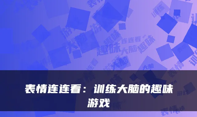 表情连连看：训练大脑的趣味游戏