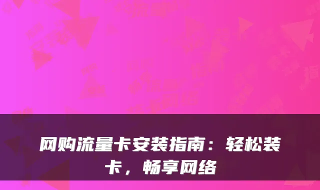 网购流量卡安装指南：轻松装卡，畅享网络