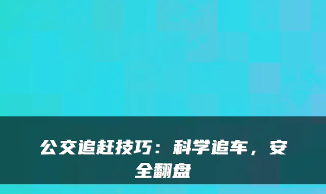公交追赶技巧:科学追车,安全翻盘
