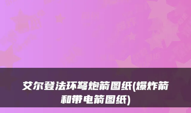 艾尔登法环弩炮箭图纸(爆炸箭和带电箭图纸)