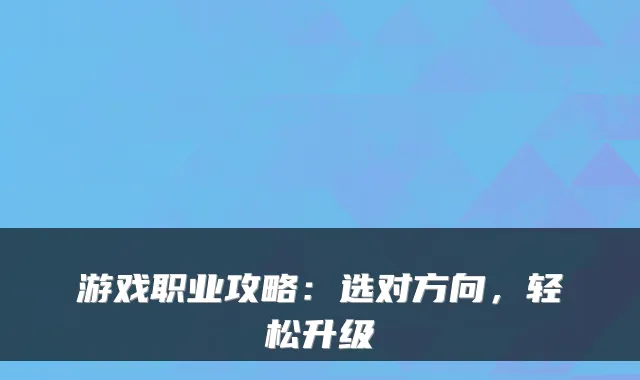 游戏职业攻略:选对方向,轻松升级