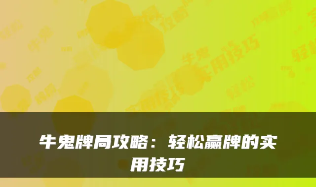 牛鬼牌局攻略：轻松赢牌的实用技巧