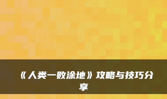 《人类一败涂地》攻略与技巧分享