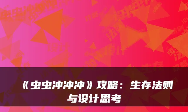 《虫虫冲冲冲》攻略：生存法则与设计思考