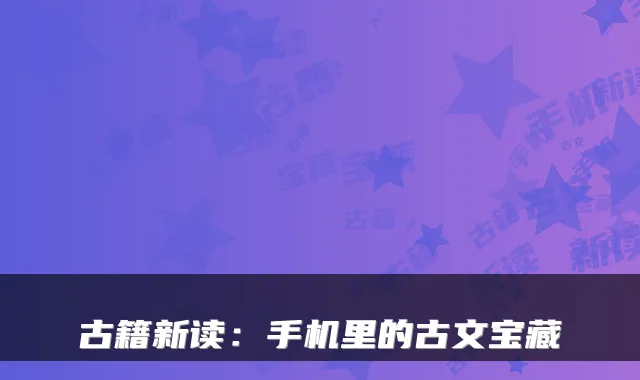 古籍新读：手机里的古文宝藏