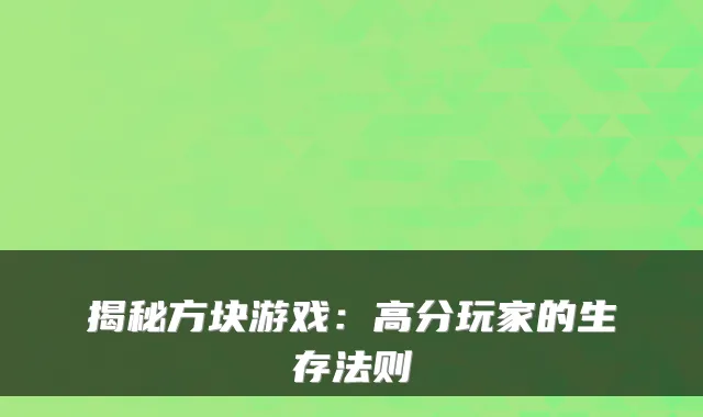 揭秘方块游戏:高分玩家的生存法则