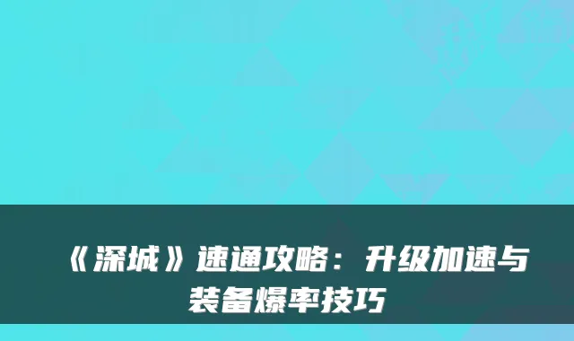 《深城》速通攻略：升级加速与装备爆率技巧