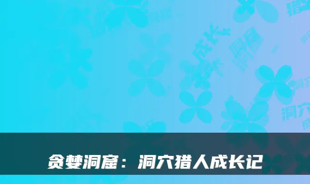 贪婪洞窟：洞穴猎人成长记