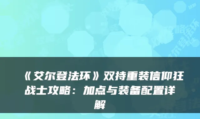 《艾尔登法环》双持重装信仰狂战士攻略：加点与装备配置详解