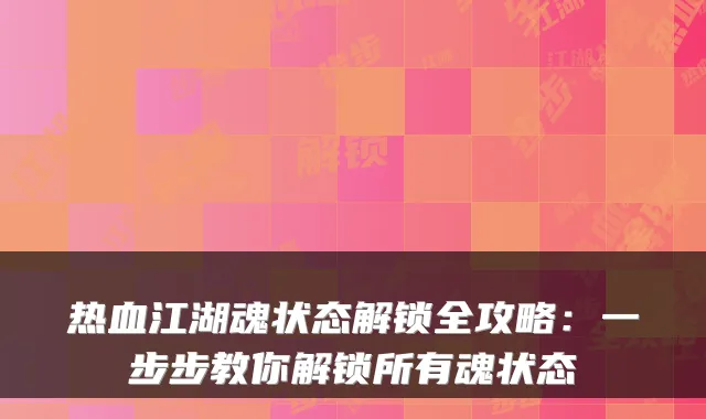 热血江湖魂状态解锁全攻略：一步步教你解锁所有魂状态
