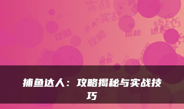 捕鱼达人：攻略揭秘与实战技巧