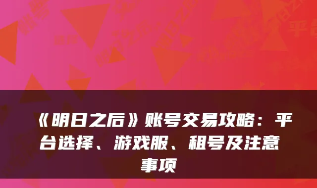 《明日之后》账号交易攻略:平台选择、游戏服、租号及注意事项